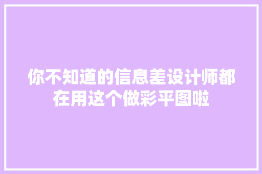 你不知道的信息差设计师都在用这个做彩平图啦