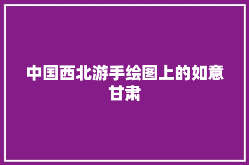 中国西北游手绘图上的如意甘肃