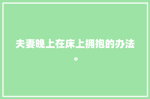 夫妻晚上在床上拥抱的办法。