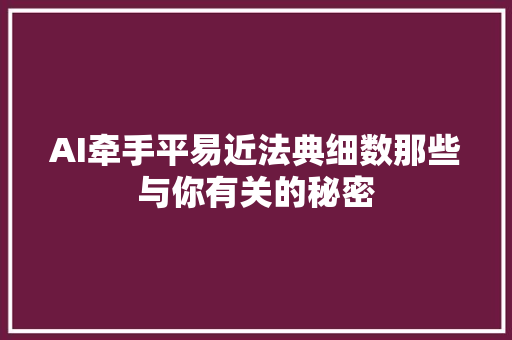 AI牵手平易近法典细数那些与你有关的秘密