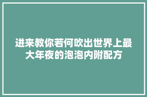 进来教你若何吹出世界上最大年夜的泡泡内附配方