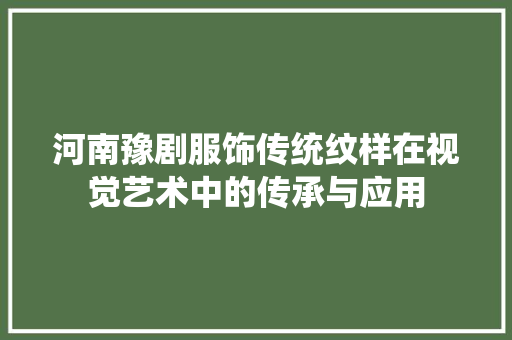 河南豫剧服饰传统纹样在视觉艺术中的传承与应用