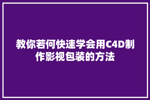 教你若何快速学会用C4D制作影视包装的方法