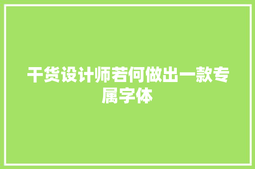 干货设计师若何做出一款专属字体