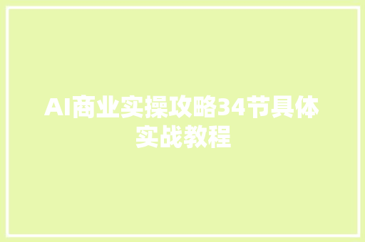 AI商业实操攻略34节具体实战教程