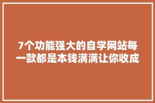 7个功能强大的自学网站每一款都是本钱满满让你收成多多