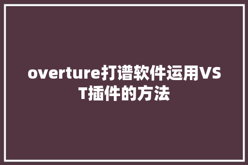 overture打谱软件运用VST插件的方法