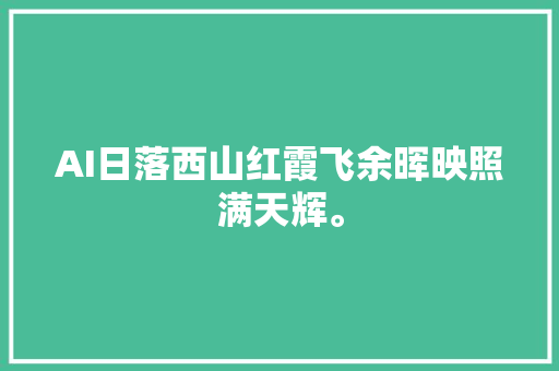 AI日落西山红霞飞余晖映照满天辉。