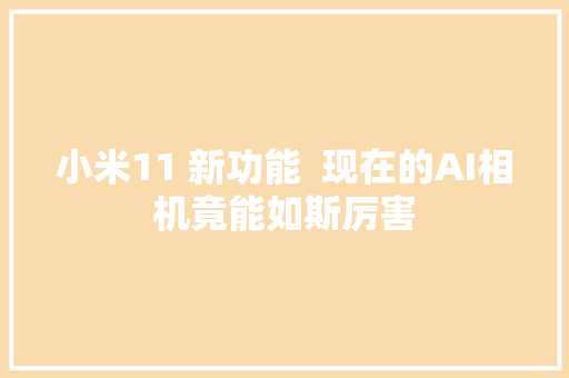 小米11 新功能  现在的AI相机竟能如斯厉害