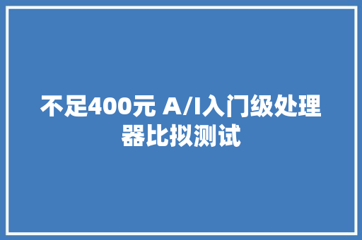 不足400元 A/I入门级处理器比拟测试