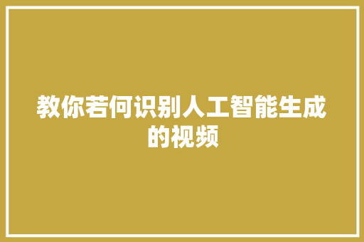 教你若何识别人工智能生成的视频