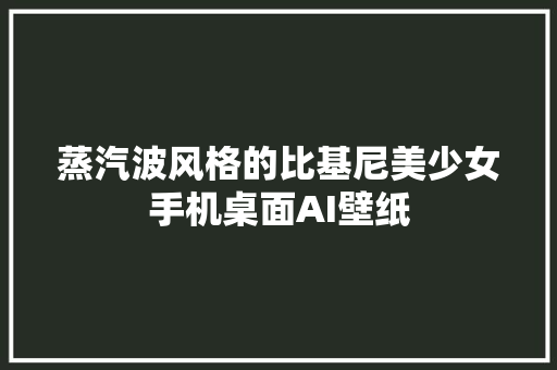 蒸汽波风格的比基尼美少女手机桌面AI壁纸