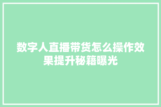 数字人直播带货怎么操作效果提升秘籍曝光