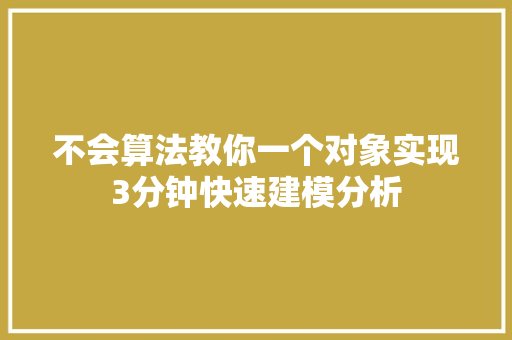 不会算法教你一个对象实现3分钟快速建模分析