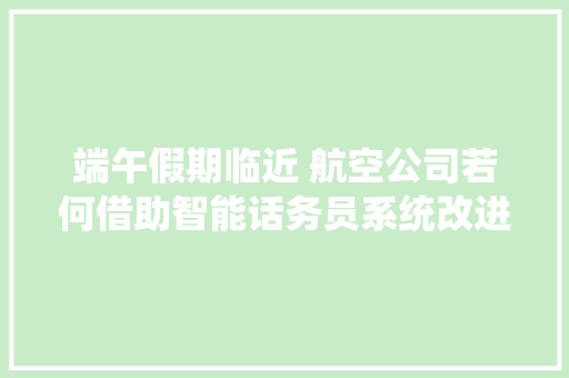 端午假期临近 航空公司若何借助智能话务员系统改进乘客做事质量