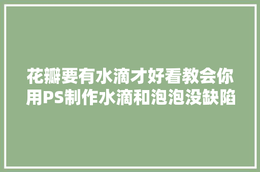 花瓣要有水滴才好看教会你用PS制作水滴和泡泡没缺陷