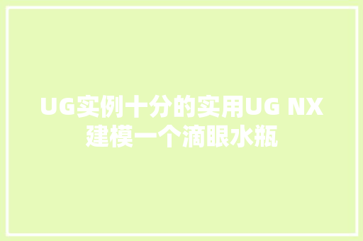 UG实例十分的实用UG NX建模一个滴眼水瓶