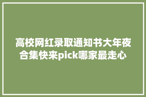 高校网红录取通知书大年夜合集快来pick哪家最走心