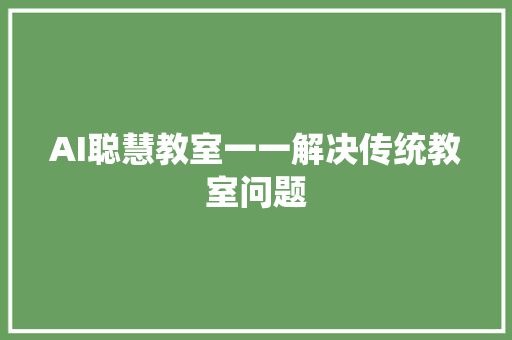 AI聪慧教室一一解决传统教室问题