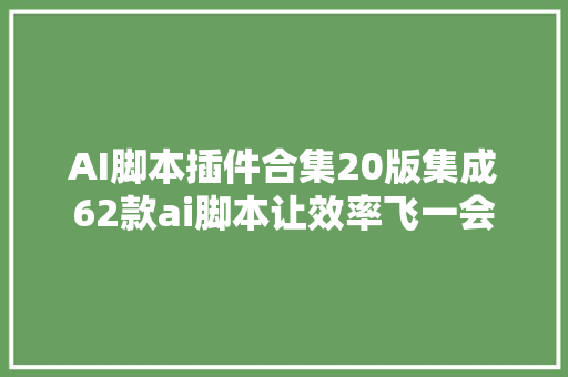 AI脚本插件合集20版集成62款ai脚本让效率飞一会