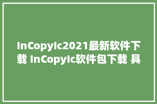 InCopyIc2021最新软件下载 InCopyIc软件包下载 具体安装过程