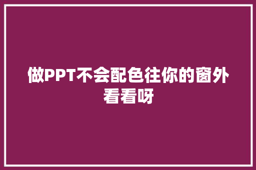 做PPT不会配色往你的窗外看看呀