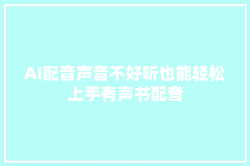 AI配音声音不好听也能轻松上手有声书配音