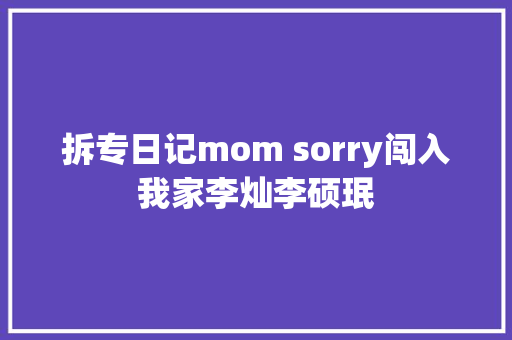 拆专日记mom sorry闯入我家李灿李硕珉