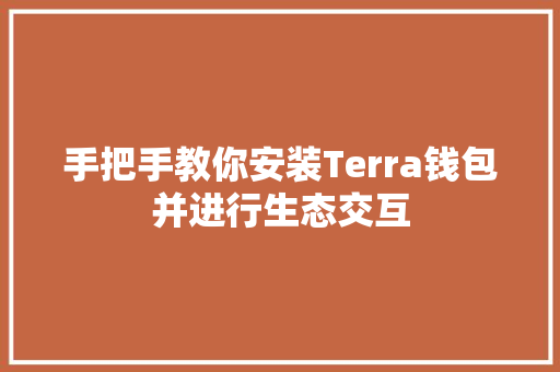 手把手教你安装Terra钱包并进行生态交互