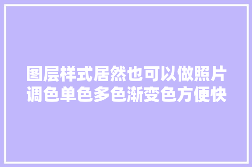 图层样式居然也可以做照片调色单色多色渐变色方便快捷一站式