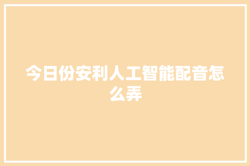 今日份安利人工智能配音怎么弄