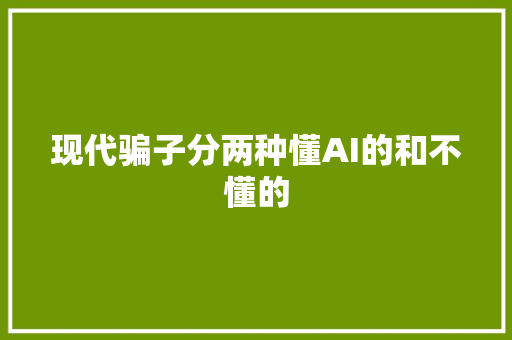 现代骗子分两种懂AI的和不懂的