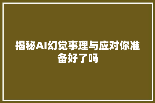 揭秘AI幻觉事理与应对你准备好了吗