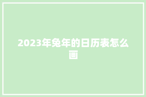 2023年兔年的日历表怎么画