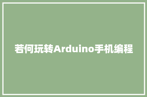 若何玩转Arduino手机编程