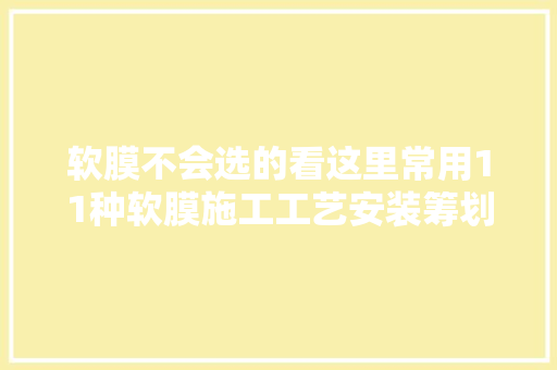 软膜不会选的看这里常用11种软膜施工工艺安装筹划留心事项