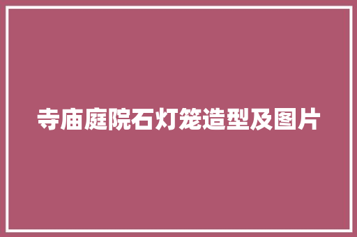 寺庙庭院石灯笼造型及图片