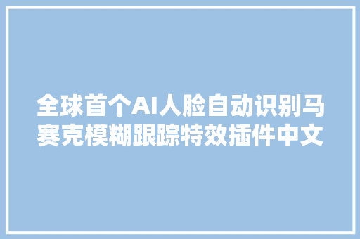 全球首个AI人脸自动识别马赛克模糊跟踪特效插件中文汉化