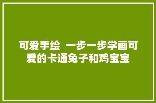 可爱手绘  一步一步学画可爱的卡通兔子和鸡宝宝