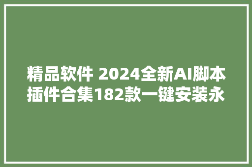 精品软件 2024全新AI脚本插件合集182款一键安装永远运用