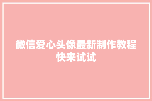 微信爱心头像最新制作教程快来试试