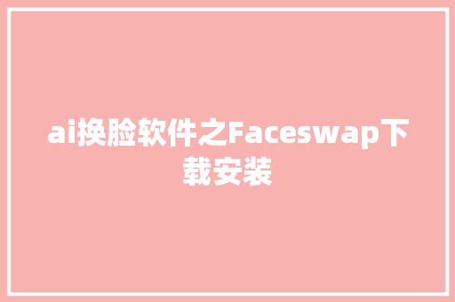 ai换脸软件之Faceswap下载安装