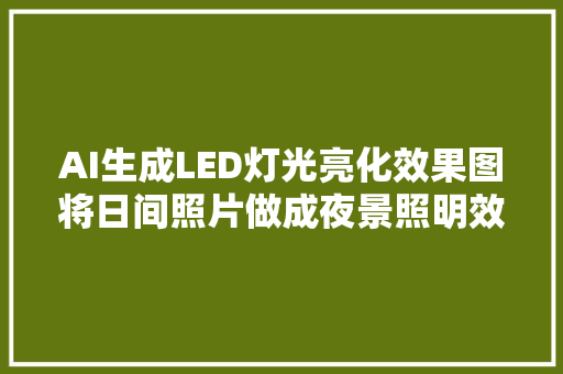 AI生成LED灯光亮化效果图将日间照片做成夜景照明效