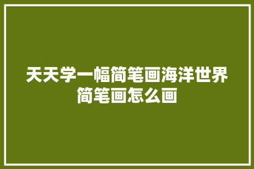 天天学一幅简笔画海洋世界简笔画怎么画