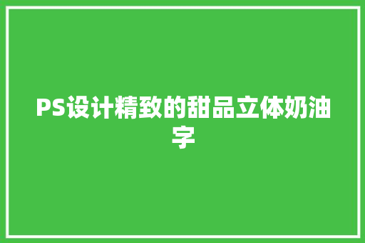 PS设计精致的甜品立体奶油字