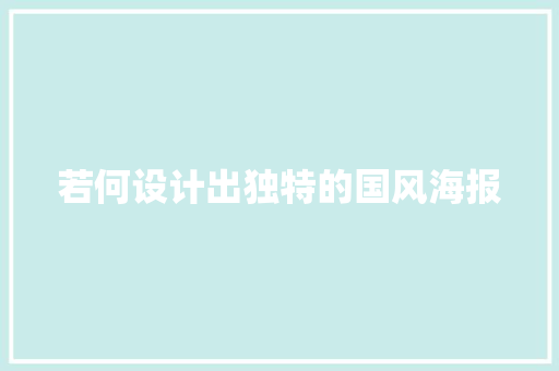 若何设计出独特的国风海报