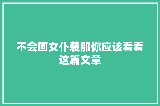 不会画女仆装那你应该看看这篇文章