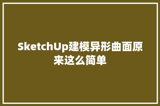 SketchUp建模异形曲面原来这么简单