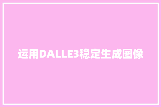 运用DALLE3稳定生成图像