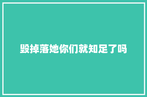 毁掉落她你们就知足了吗